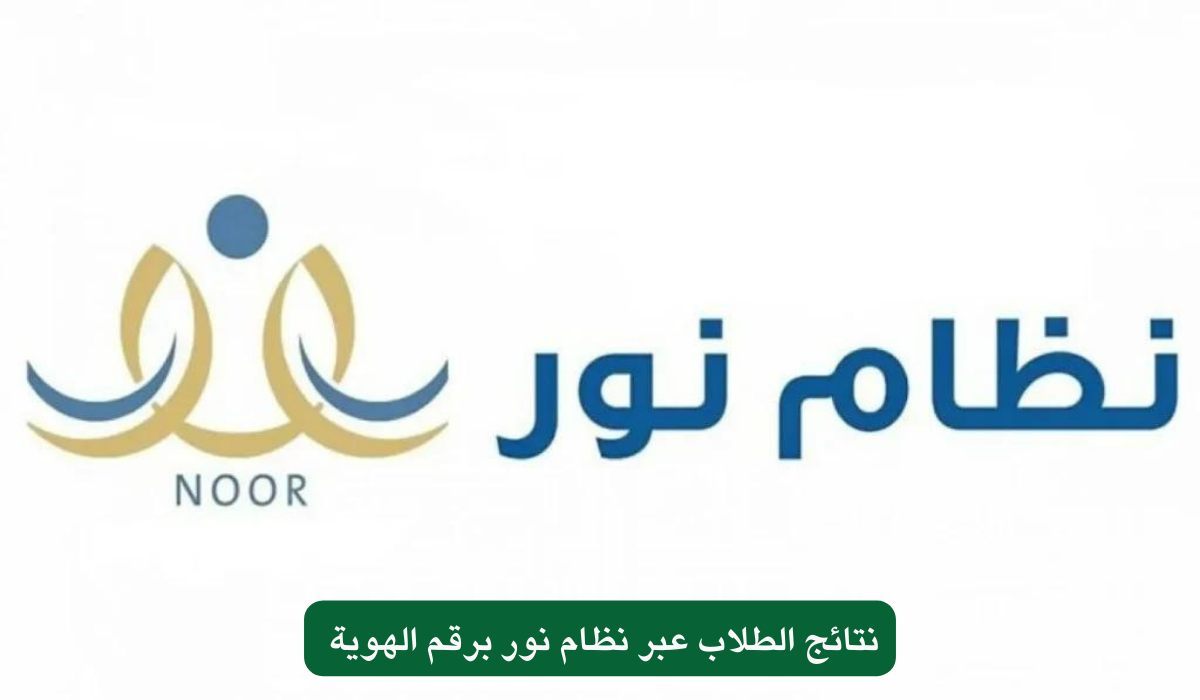 ”اعرف نتيجتك”….نظام نور نتائج الطلاب برقم الهويه الفصل الدراسي الثالث 1445