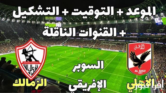 موعد مباراة الاهلي والزمالك السوبر الافريقي 2024 وتردد القنوات المفتوحة الناقلة