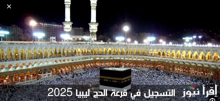 “hajjaj.hajj.gov” رابط التسجيل في منظومة الحج 2025 ليبيا والشروط الواجب توافرها في المُتقدمين