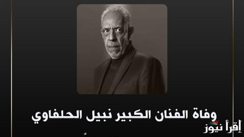 أدعوا له بالرحمة .. تعرف على موعد ومكان صلاة الجنازة على نبيل الحلفاوي عن عمر يناهز 77 عام 