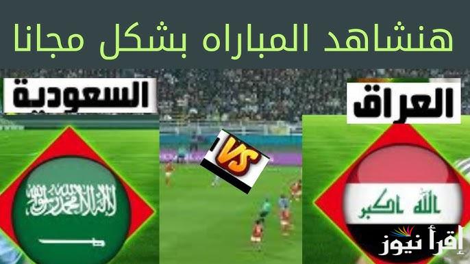 معلقين لعبة العراق والسعودية اليوم والقنوات المفتوحة الناقلة Iraq VS Saudi Arabia