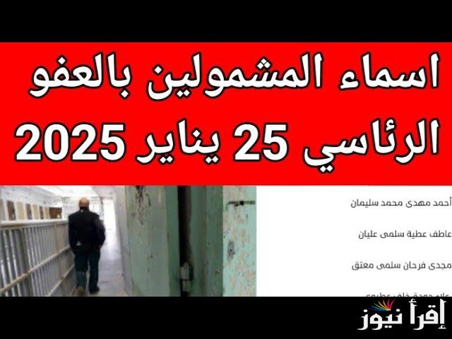 “رسميــا” اسماء المشمولين بالعفو الرئاسي بمناسبة 25 يناير 2025 وعيد الشرطة المصرية