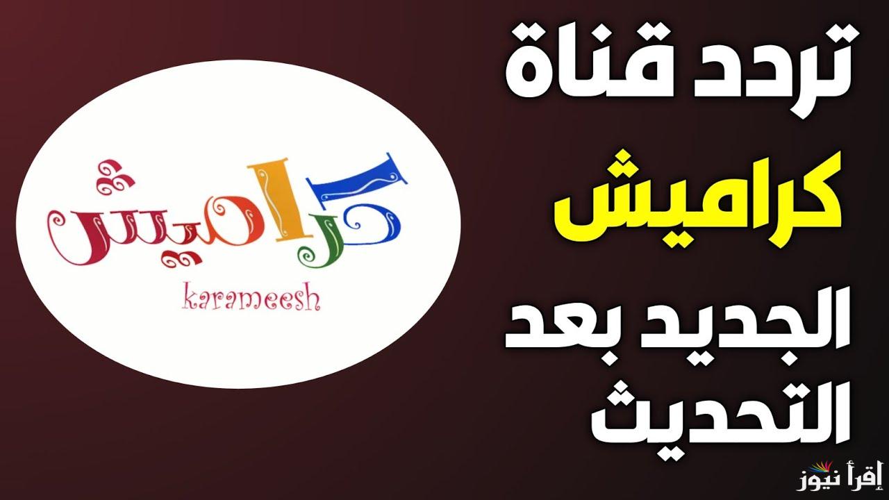 اقوي أشارة .. تردد قناة كراميش الجديد 2025 karameesh عبر الأقمار الصناعية المختلفة
