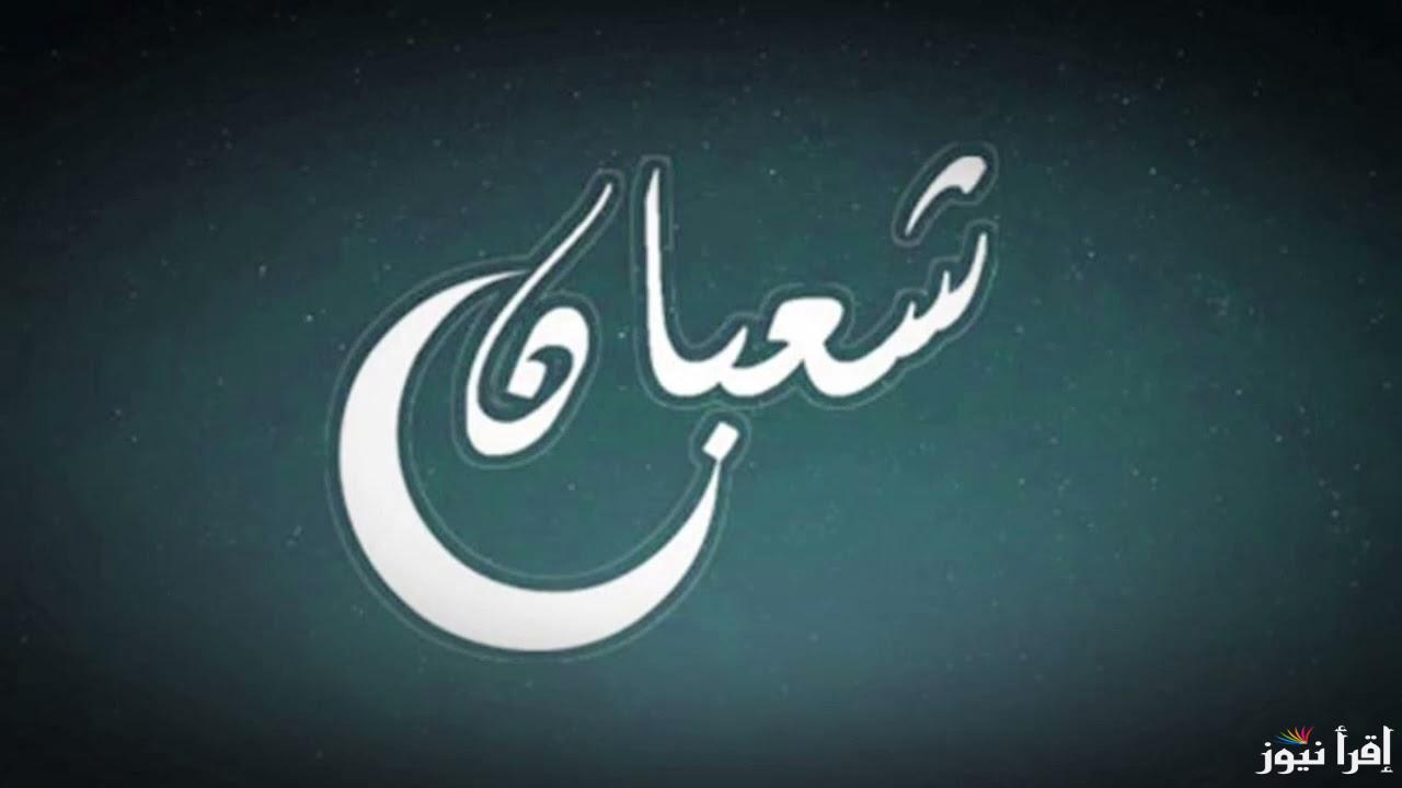 موعد بداية شهر شعبان 1446 هـ والأدعية المستحبة المستجابة مكتوبة
