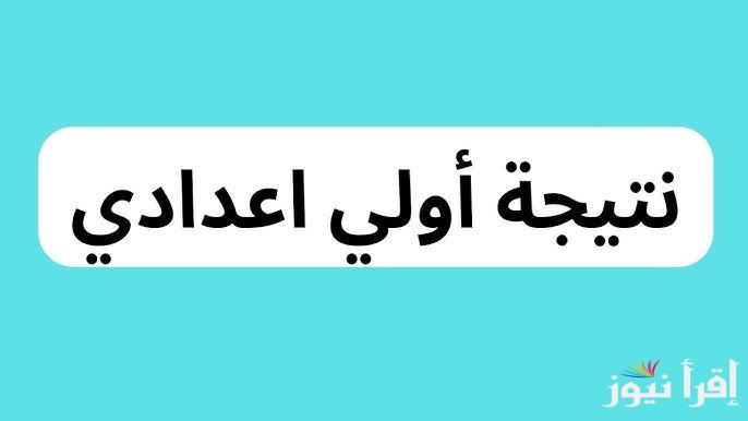 نتيجة 1 اعدادي 2025 بالاسم ورقم الجلوس eduserv.cairo.gov.eg وتوزيع درجاتهم علي المواد في الفصل الدراسي الأول