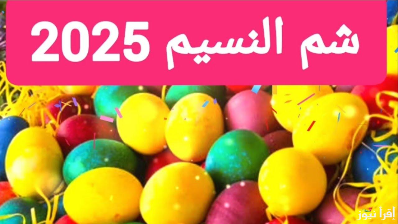 هتاكلوا فسيخ امتا؟؟ موعد شم النسيم 2025 وفقاً للحسابات الفلكية
