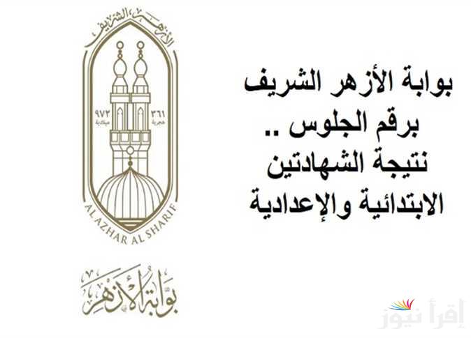 “سته وتالته الآن” نتيجه الشهادة الابتدائية والإعدادية الأزهرية 2025 بالاسم ورقم الجلوس عبر موقع بوابة الازهر azhar.eg