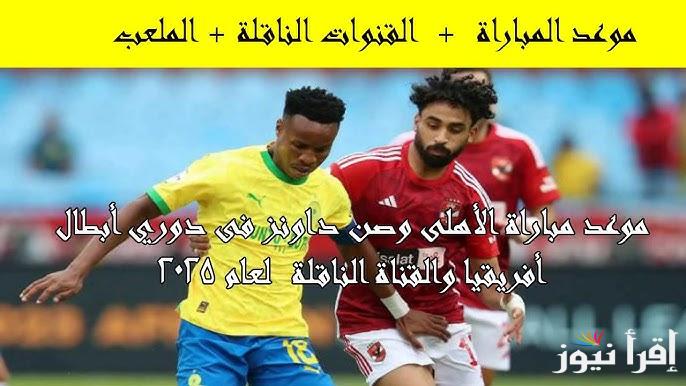 Al-Ahly تردد القنوات المفتوحه الناقله لمباراه الاهلي وصن داونز اليوم في نصف نهائي دوري أبطال أفريقيا