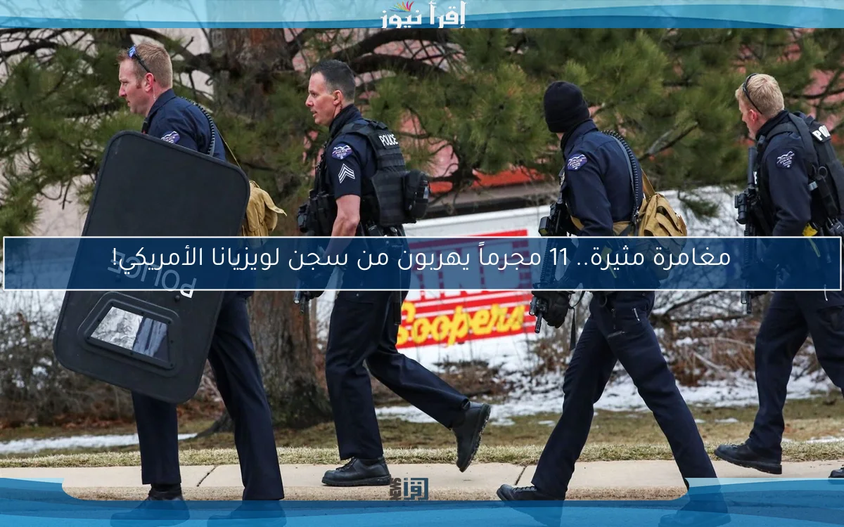 مغامرة مثيرة.. 11 مجرماً يهربون من سجن لويزيانا الأمريكي!