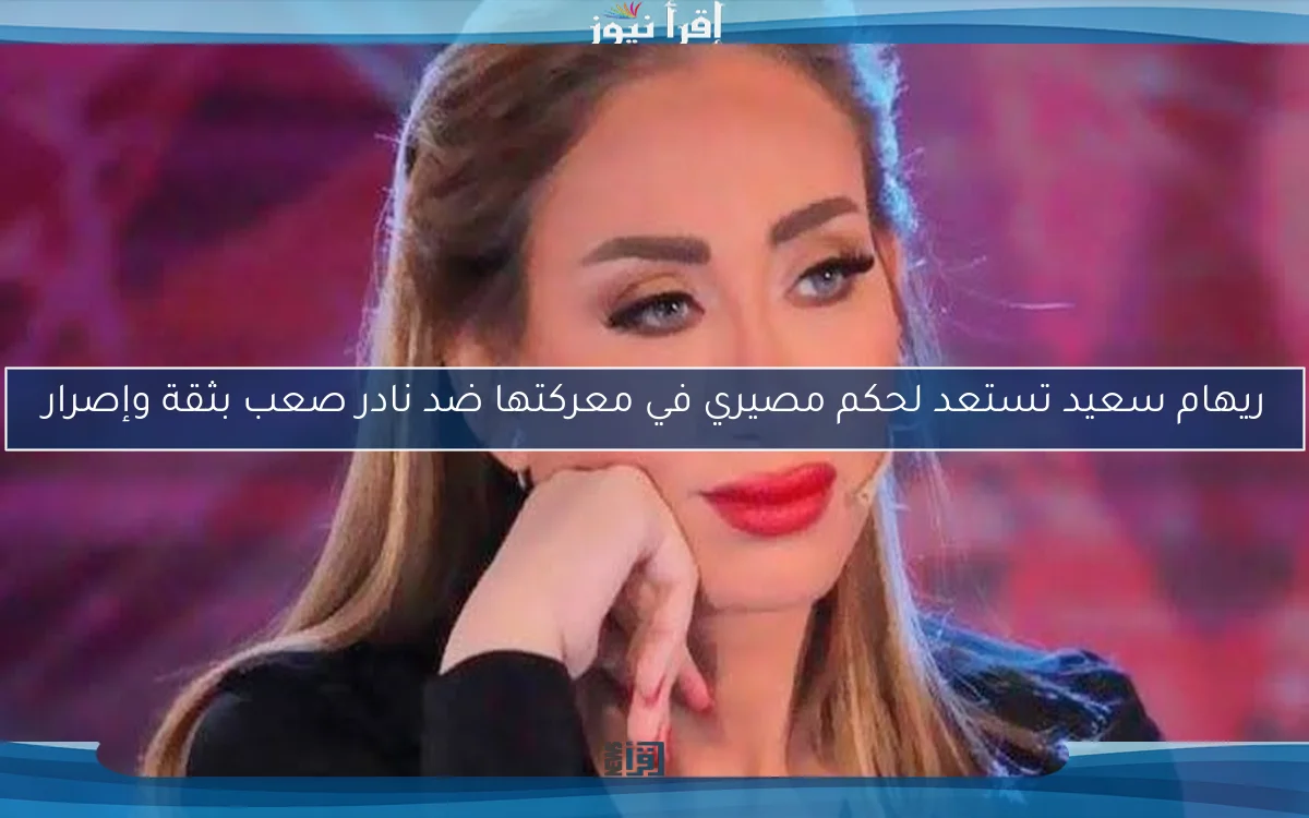 ريهام سعيد تستعد لحكم مصيري في معركتها ضد نادر صعب بثقة وإصرار