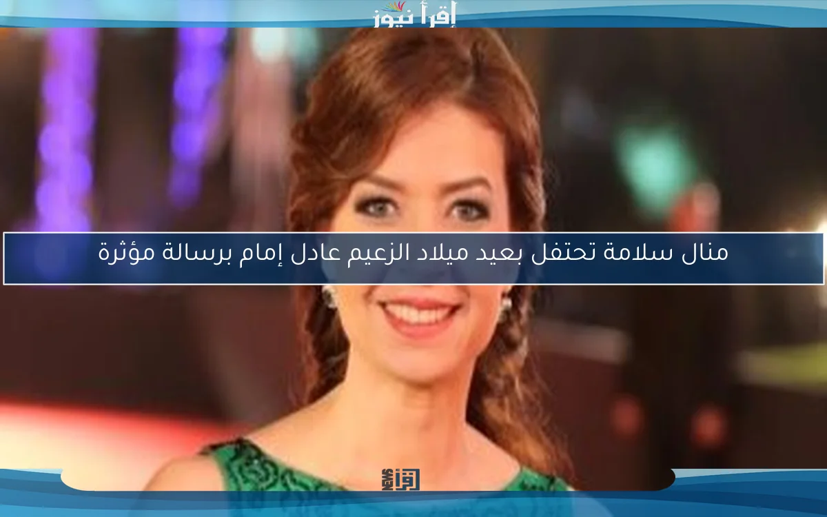 منال سلامة تحتفل بعيد ميلاد الزعيم عادل إمام برسالة مؤثرة