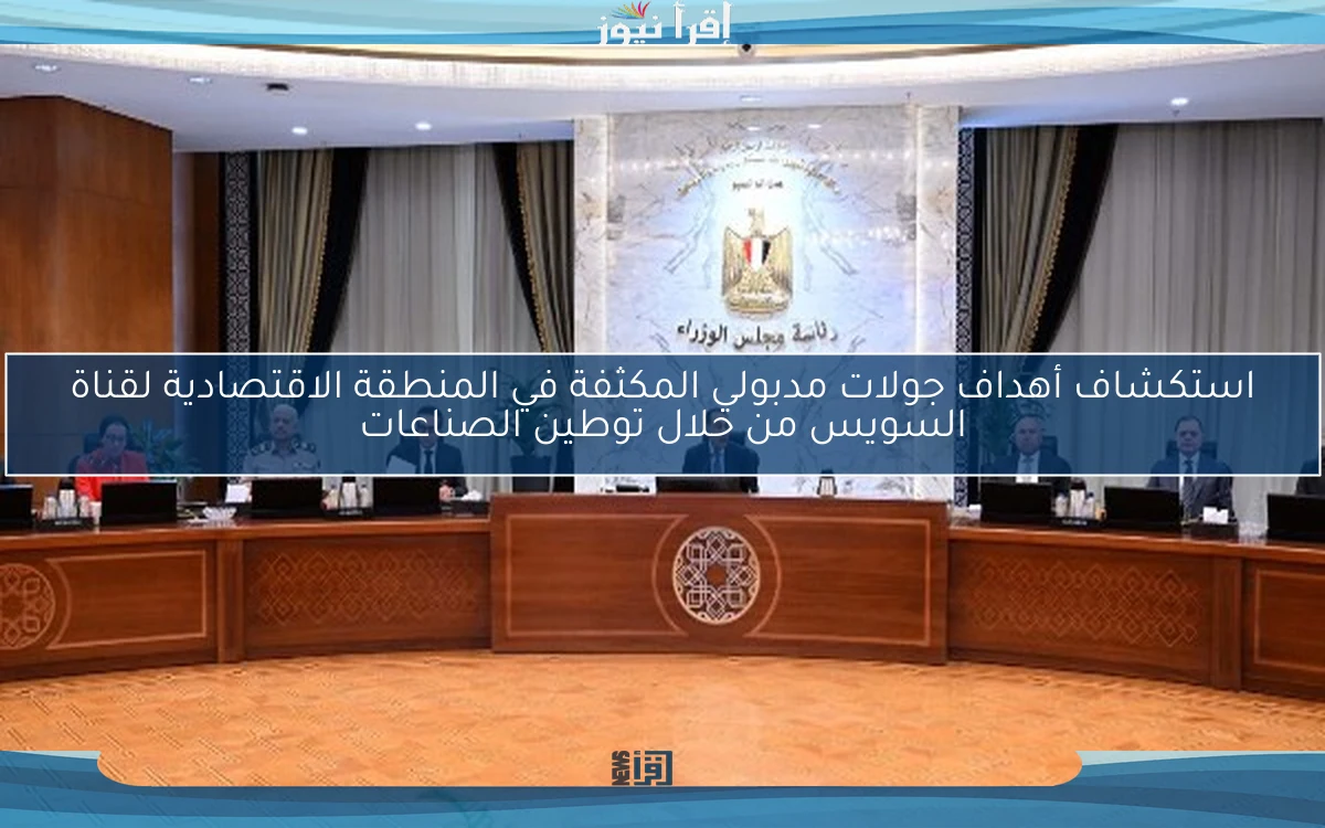 استكشاف أهداف جولات مدبولي المكثفة في المنطقة الاقتصادية لقناة السويس من خلال توطين الصناعات
