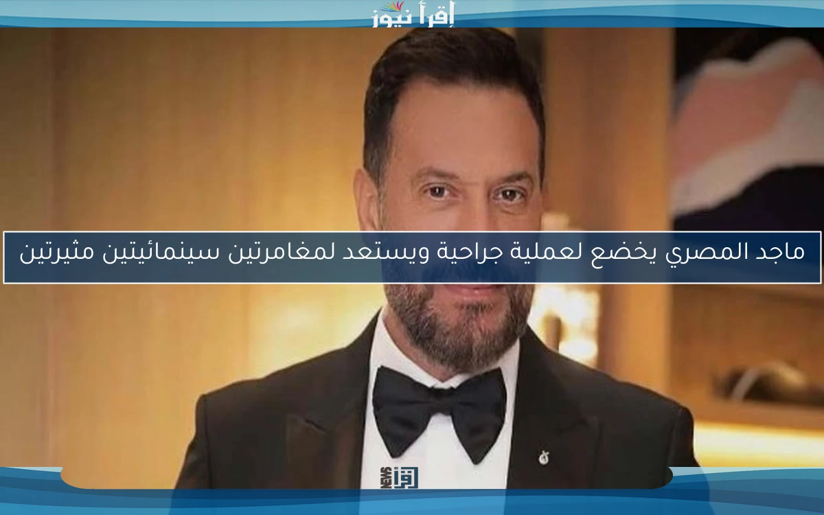 ماجد المصري يخضع لعملية جراحية ويستعد لمغامرتين سينمائيتين مثيرتين