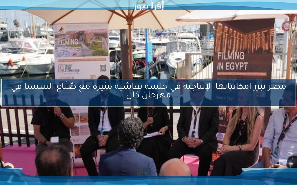 مصر تبرز إمكانياتها الإنتاجية في جلسة نقاشية مثيرة مع صُنّاع السينما في مهرجان كان