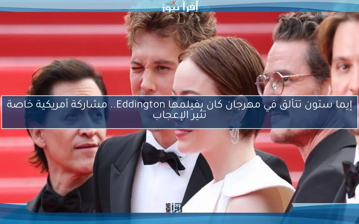 إيما ستون تتألق في مهرجان كان بفيلمها Eddington.. مشاركة أمريكية خاصة تثير الإعجاب