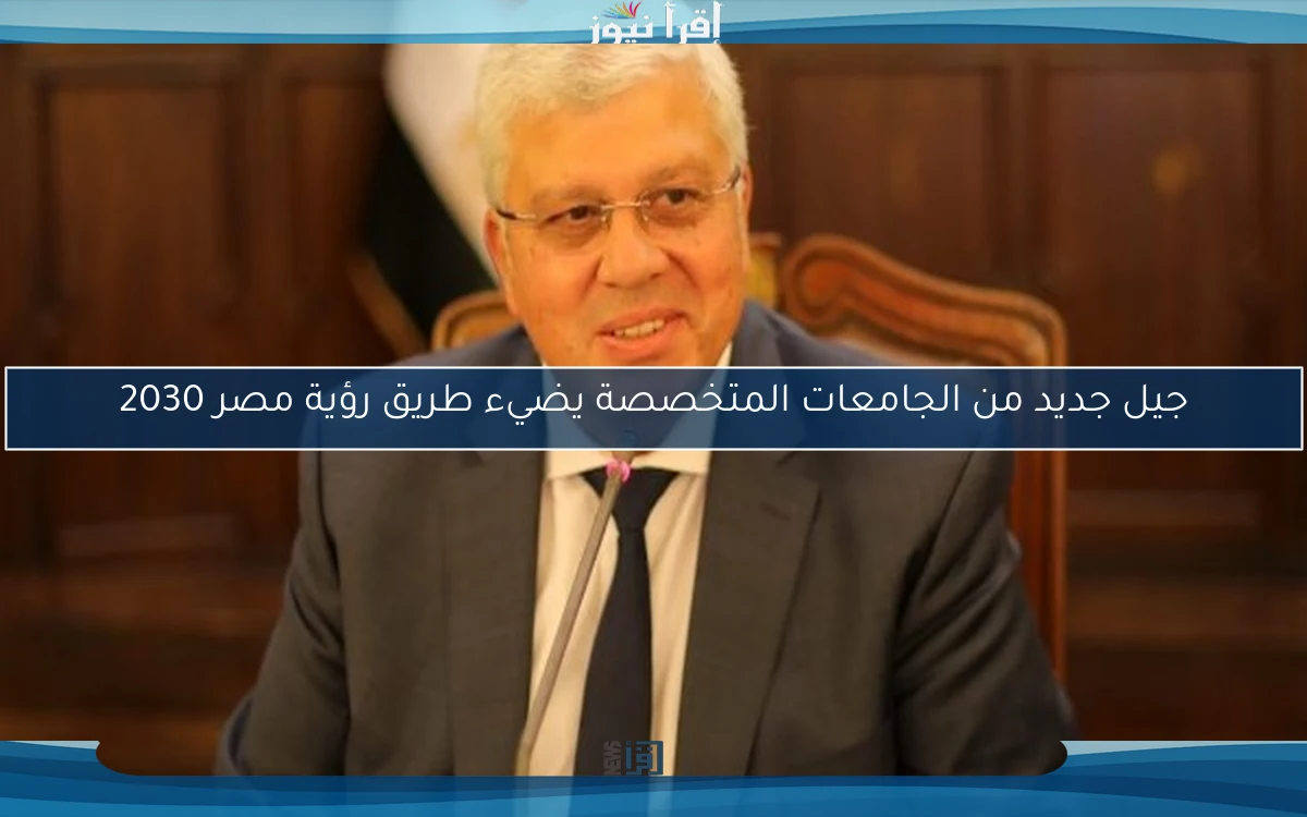 جيل جديد من الجامعات المتخصصة يضيء طريق رؤية مصر 2030