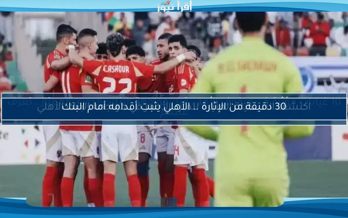 10 غيابات مؤثرة في صفوف الأهلي قبل مواجهة البنك بالدوري الممتاز.. تعرف عليهم