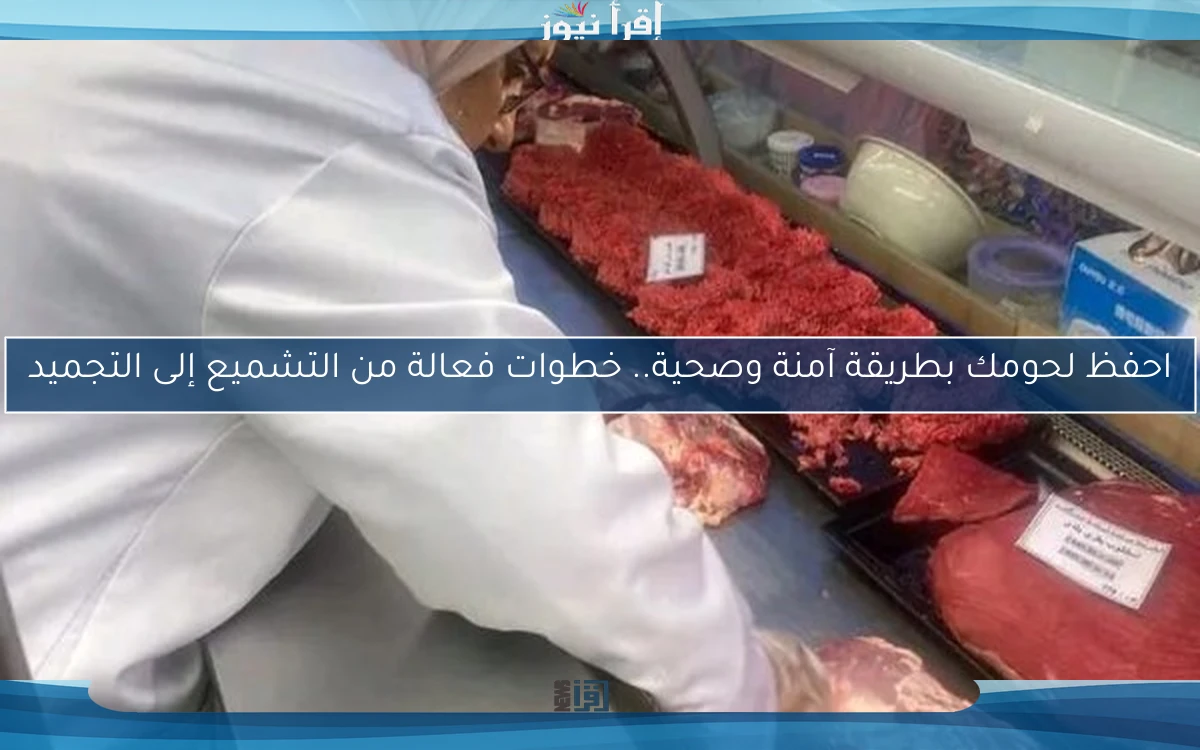 احفظ لحومك بطريقة آمنة وصحية.. خطوات فعالة من التشميع إلى التجميد