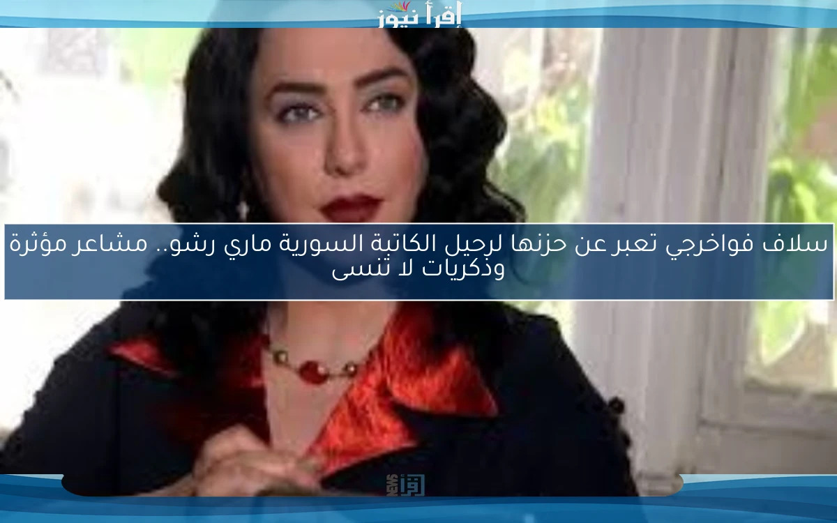 سلاف فواخرجي تعبر عن حزنها لرحيل الكاتبة السورية ماري رشو.. مشاعر مؤثرة وذكريات لا تنسى