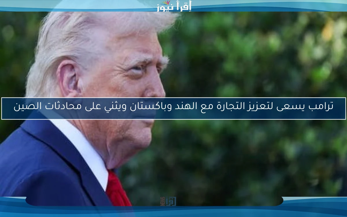 ترامب يسعى لتعزيز التجارة مع الهند وباكستان ويثني على محادثات الصين