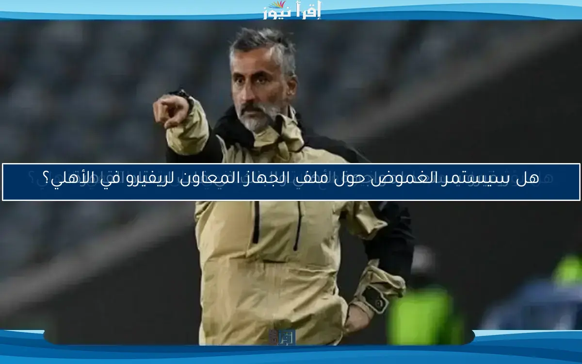 هل يؤثر تعاقد مساعد ريفيرو مع الاتحاد الفنلندي على تدريباته في الأهلي؟