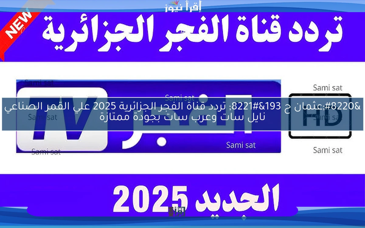 “عثمان ح 193” تردد قناة الفجر الجزائرية 2025 علي القمر الصناعي نايل سات وعرب سات بجودة ممتازة
