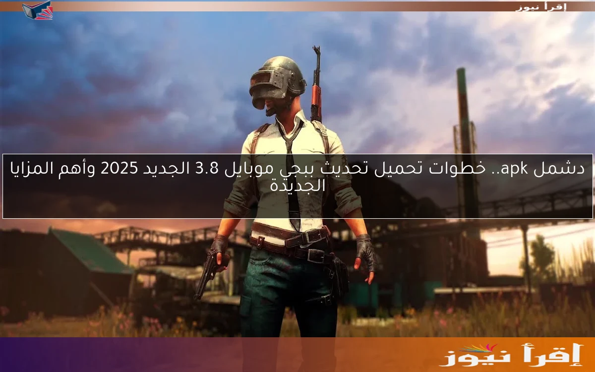 دشمل apk.. خطوات تحميل تحديث ببجي موبايل 3.8 الجديد 2025 وأهم المزايا الجديدة