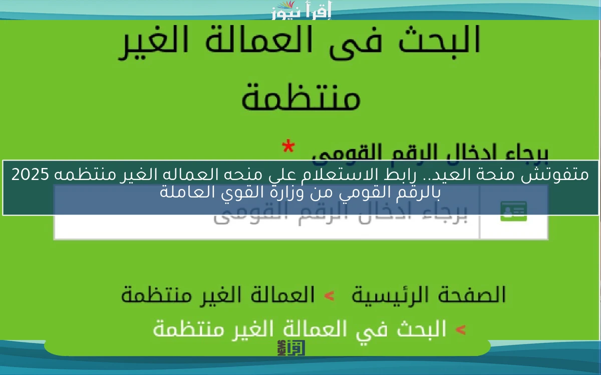 صرف 1500 جنيه منحه عيد الأضحي .. رابط الاستعلام علي منحه العماله الغير منتظمه 2025 بالرقم القومي من وزارة القوي العاملة