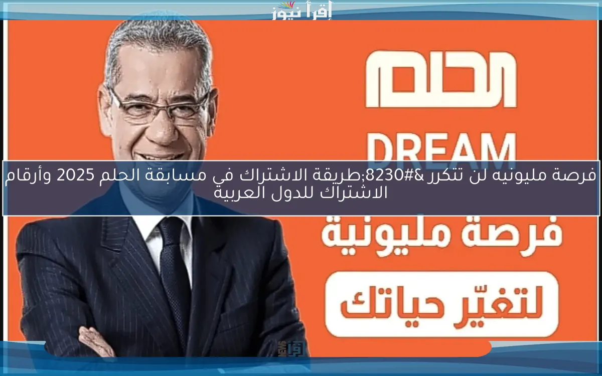 فرصة مليونيه لن تتكرر …طريقة الاشتراك في مسابقة الحلم 2025 وأرقام الاشتراك للدول العربية