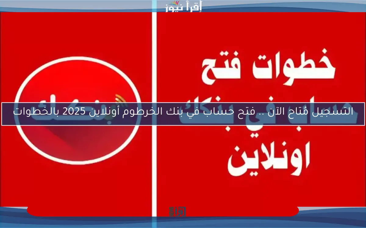 التسجيل مُتاح الآن .. فتح حساب في بنك الخرطوم أونلاين 2025 بالخطوات