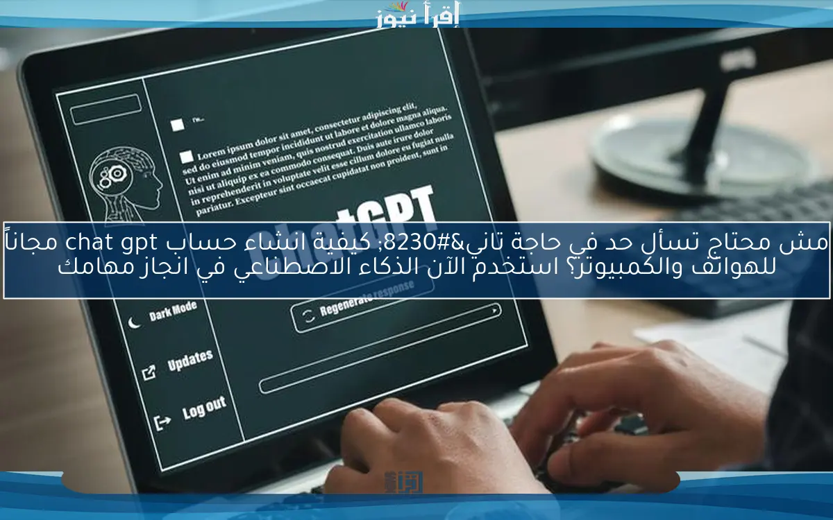 مش محتاج تسأل حد في حاجة تاني… كيفية انشاء حساب chat gpt مجاناً للهواتف والكمبيوتر؟ استخدم الآن الذكاء الاصطناعي في انجاز مهامك