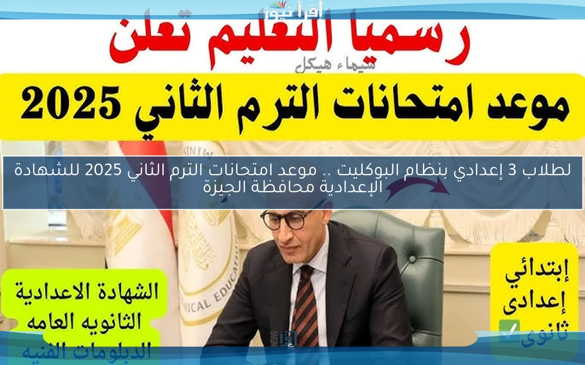 لطلاب 3 إعدادي بنظام البوكليت .. موعد امتحانات الترم الثاني 2025 للشهادة الإعدادية محافظة الجيزة