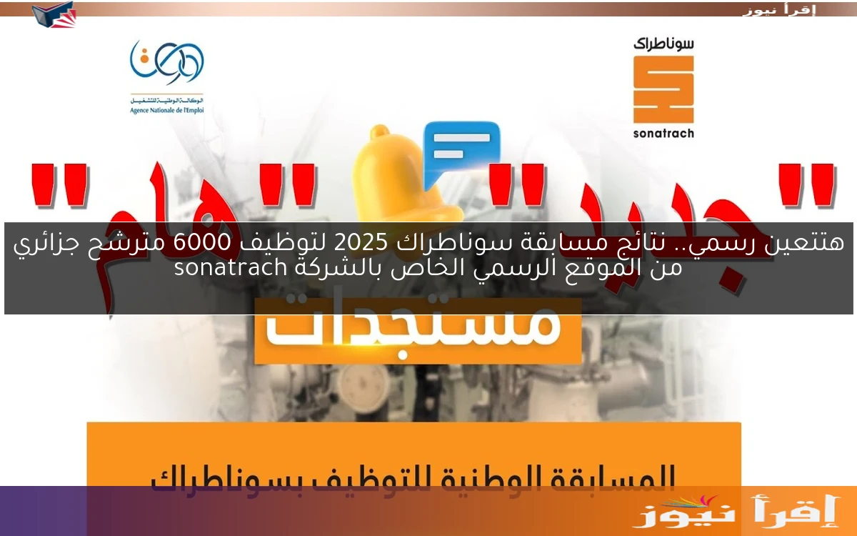 هتتعين رسمي.. نتائج مسابقة سوناطراك 2025 لتوظيف 6000 مترشح جزائري من الموقع الرسمي الخاص بالشركة sonatrach