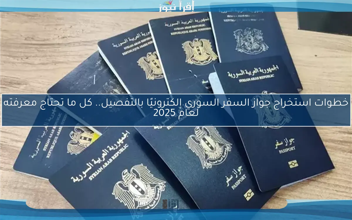 خطوات استخراج جواز السفر السوري إلكترونيًا بالتفصيل.. كل ما تحتاج معرفته لعام 2025