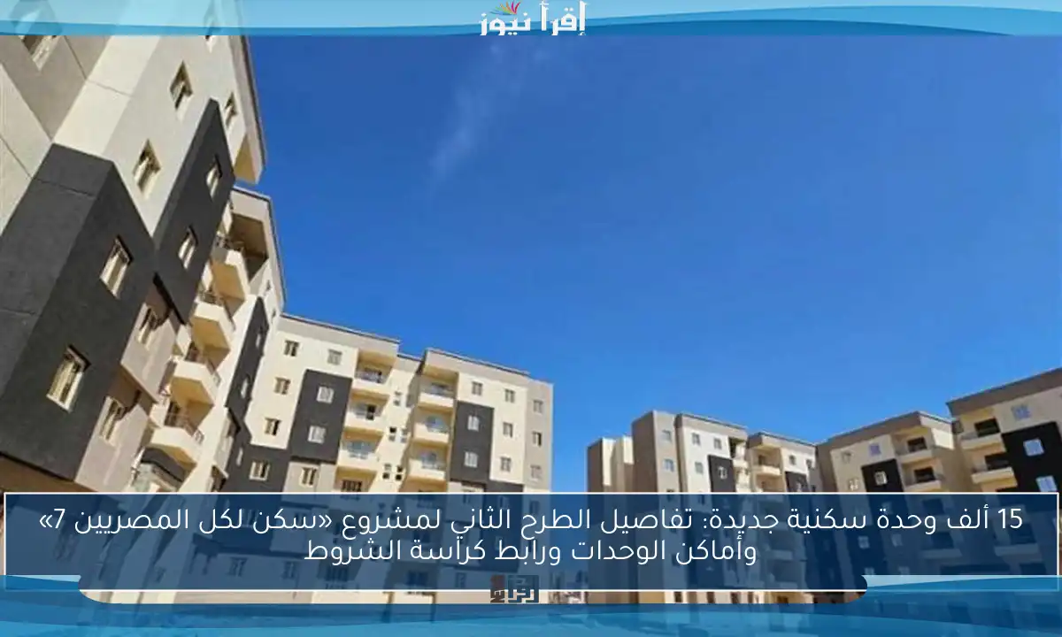 15 ألف وحدة سكنية جديدة: تفاصيل الطرح الثاني لمشروع «سكن لكل المصريين 7» وأماكن الوحدات ورابط كراسة الشروط
