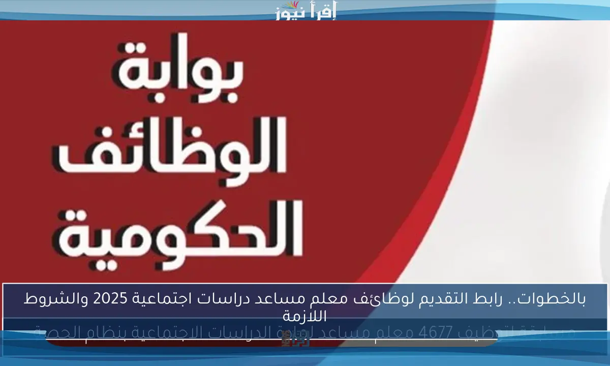 بالخطوات.. رابط التقديم لوظائف معلم مساعد دراسات اجتماعية 2025 والشروط اللازمة