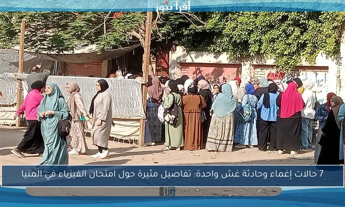 7 حالات إغماء وحادثة غش واحدة: تفاصيل مثيرة حول امتحان الفيزياء في المنيا