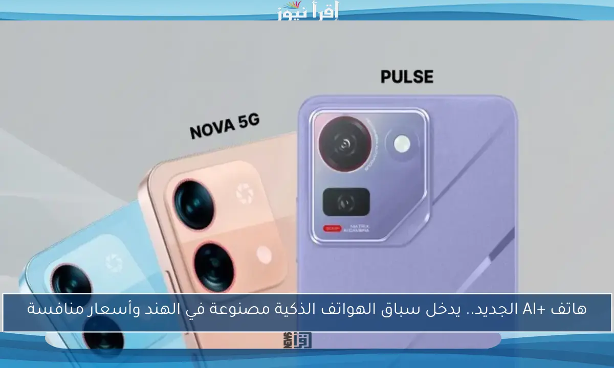 هاتف +AI الجديد.. يدخل سباق الهواتف الذكية مصنوعة في الهند وأسعار منافسة