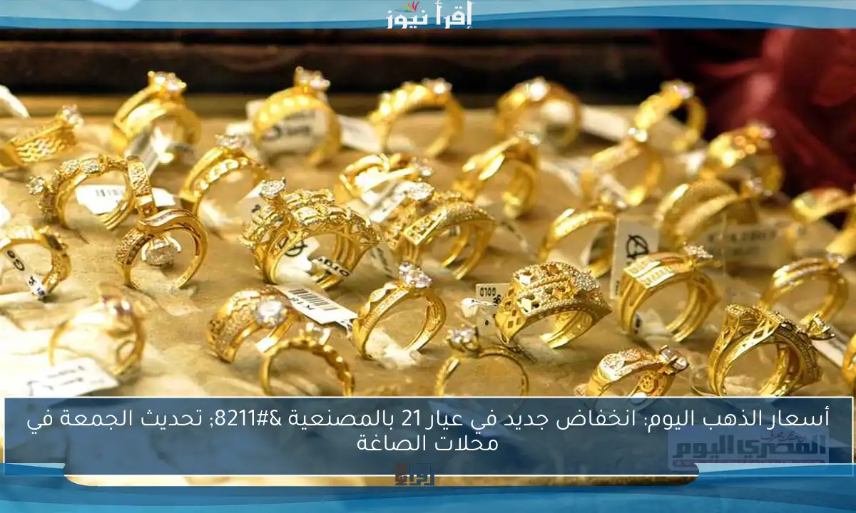 أسعار الذهب اليوم: انخفاض جديد في عيار 21 بالمصنعية – تحديث الجمعة في محلات الصاغة