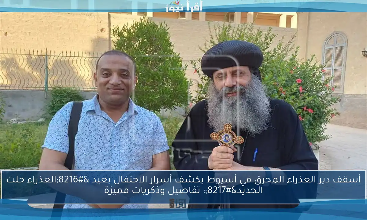 أسقف دير العذراء المحرق في أسيوط يكشف أسرار الاحتفال بعيد ‘العذراء حلت الحديد’: تفاصيل وذكريات مميزة