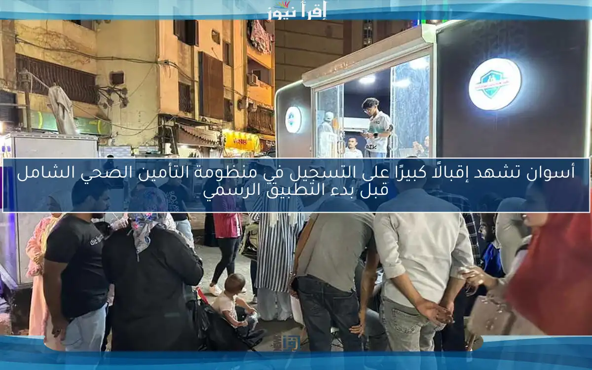 أسوان تشهد إقبالًا كبيرًا على التسجيل في منظومة التأمين الصحي الشامل قبل بدء التطبيق الرسمي