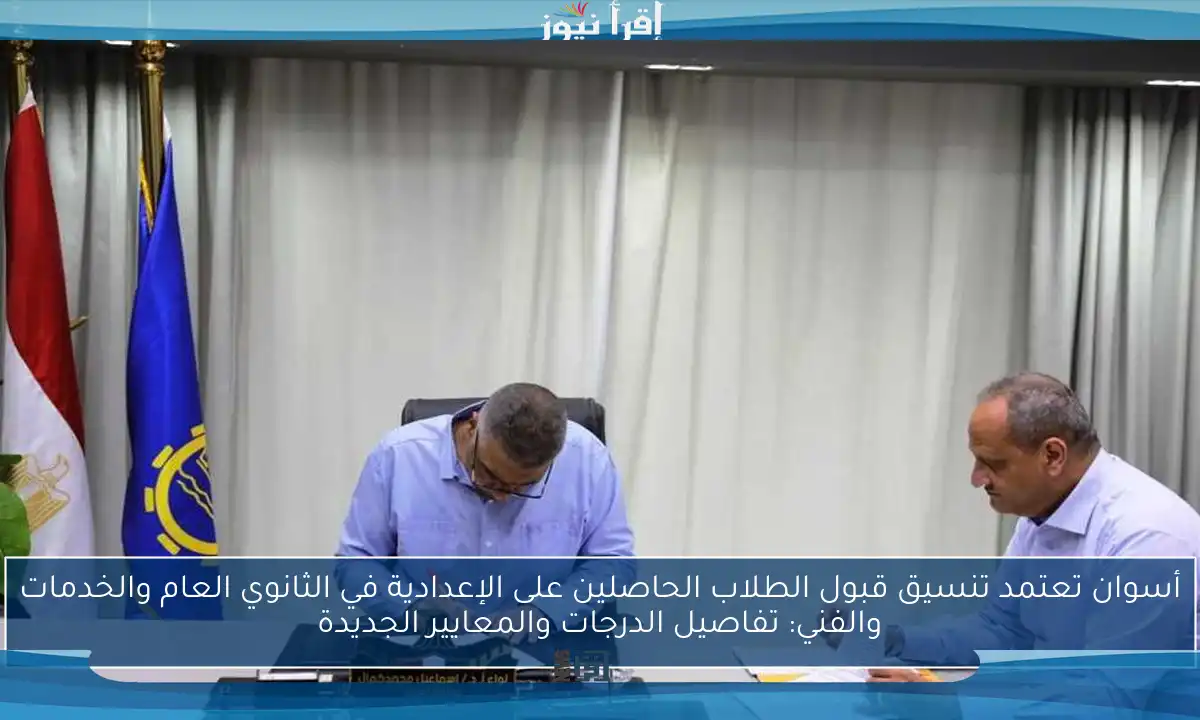 أسوان تعتمد تنسيق قبول الطلاب الحاصلين على الإعدادية في الثانوي العام والخدمات والفني: تفاصيل الدرجات والمعايير الجديدة