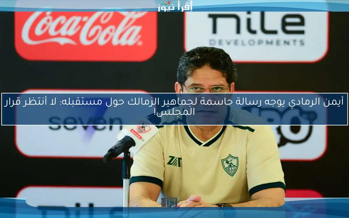 أيمن الرمادي يوجه رسالة حاسمة لجماهير الزمالك حول مستقبله: لا أنتظر قرار المجلس!