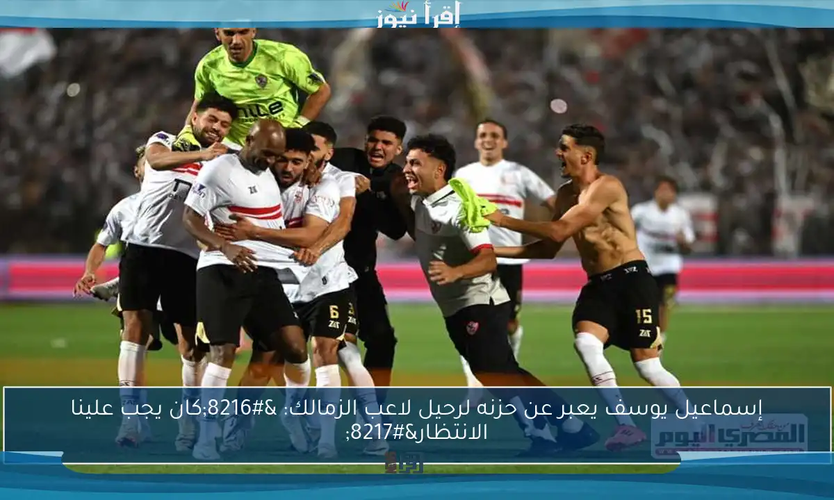 إسماعيل يوسف يعبر عن حزنه لرحيل لاعب الزمالك: ‘كان يجب علينا الانتظار’