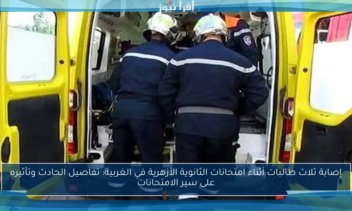 إصابة ثلاث طالبات أثناء امتحانات الثانوية الأزهرية في الغربية: تفاصيل الحادث وتأثيره على سير الامتحانات