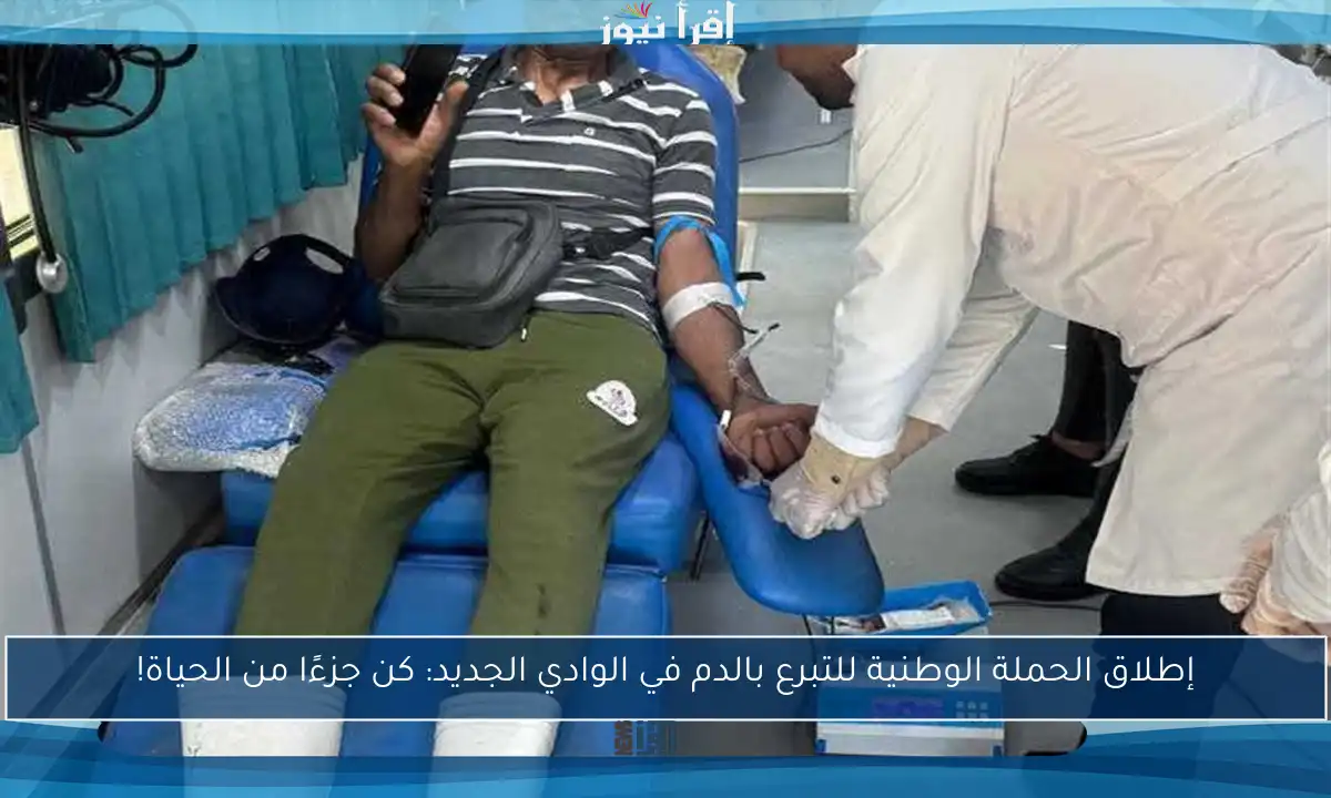 إطلاق الحملة الوطنية للتبرع بالدم في الوادي الجديد: كن جزءًا من الحياة!