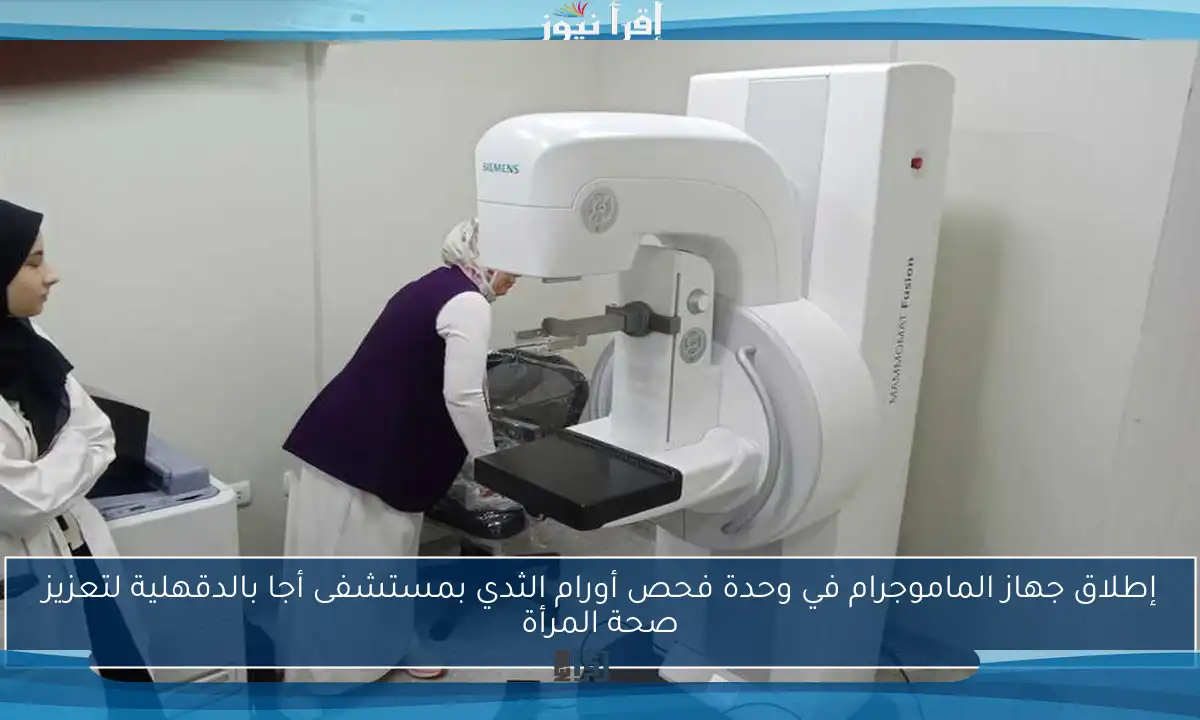 إطلاق جهاز الماموجرام في وحدة فحص أورام الثدي بمستشفى أجا بالدقهلية لتعزيز صحة المرأة