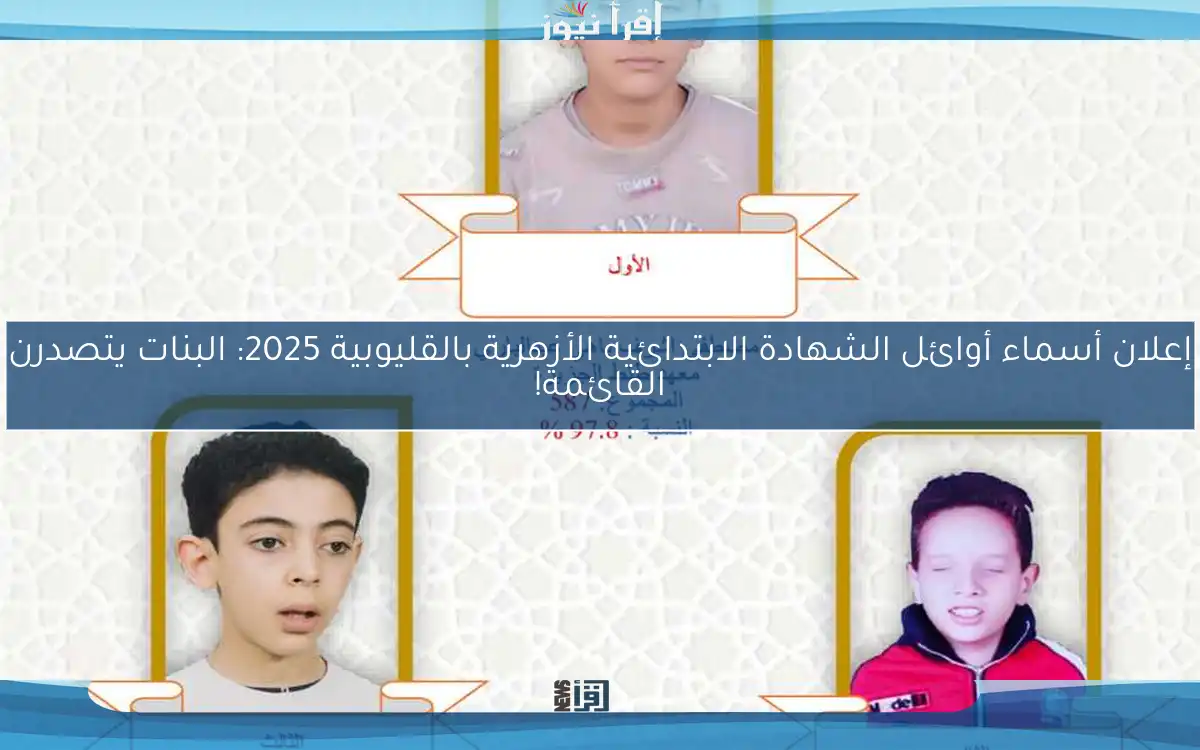 إعلان أسماء أوائل الشهادة الابتدائية الأزهرية بالقليوبية 2025: البنات يتصدرن القائمة!