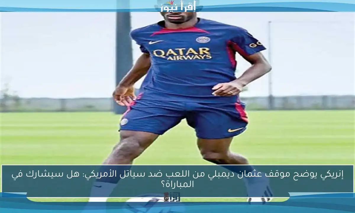 إنريكي يوضح موقف عثمان ديمبلي من اللعب ضد سياتل الأمريكي: هل سيشارك في المباراة؟