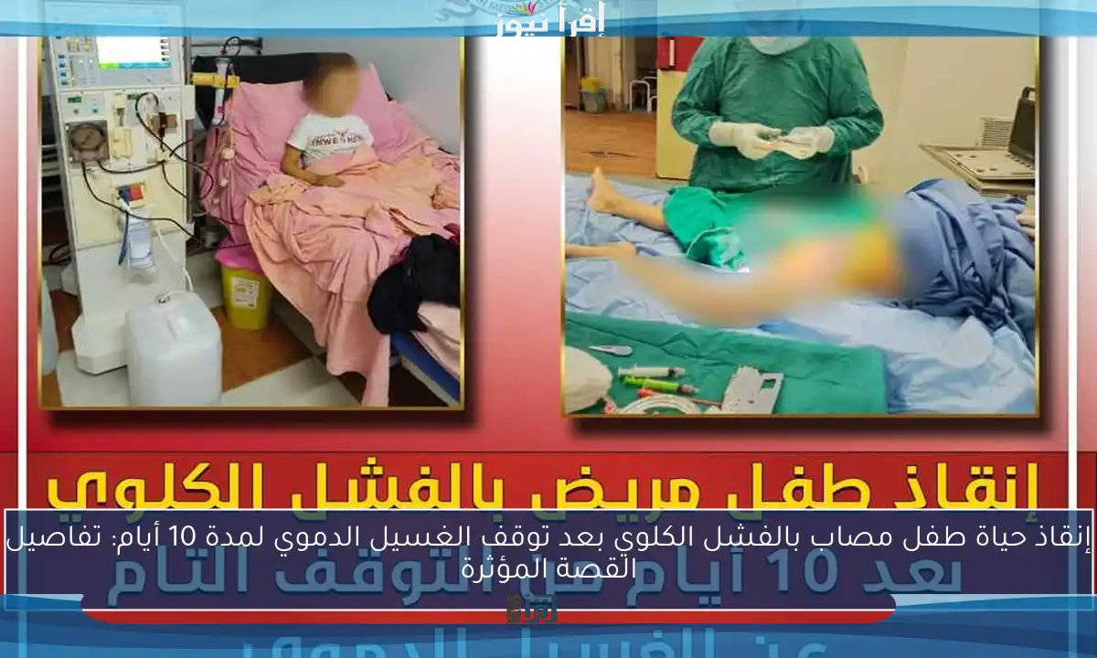 إنقاذ حياة طفل مصاب بالفشل الكلوي بعد توقف الغسيل الدموي لمدة 10 أيام: تفاصيل القصة المؤثرة
